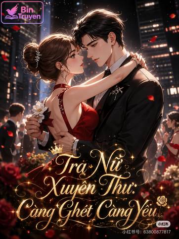 Tra Nữ Xuyên Thư: Càng Ghét Càng Yêu